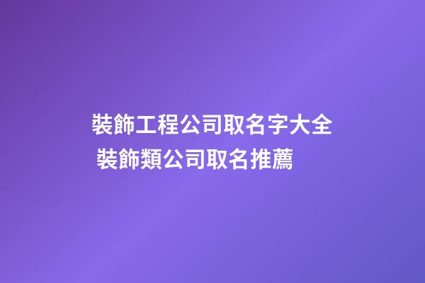 裝飾工程公司取名字大全 裝飾類公司取名推薦-第1張-公司起名-玄機派